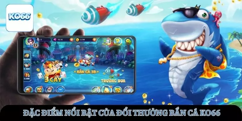 Tìm hiểu đặc điểm nổi bật của tựa game bắn cá