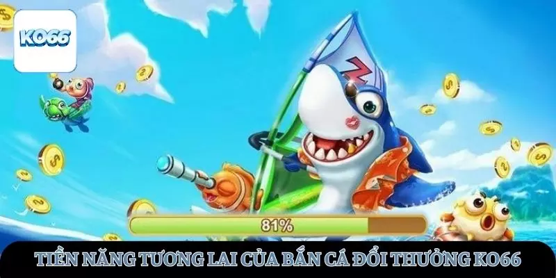Những tiềm năng phát triển của tựa game bắn cá trong tương lai