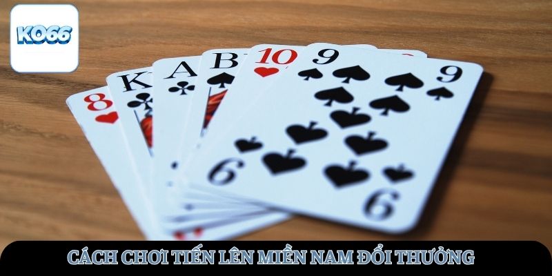 Cách chơi tiến lên miền Nam đổi thưởng