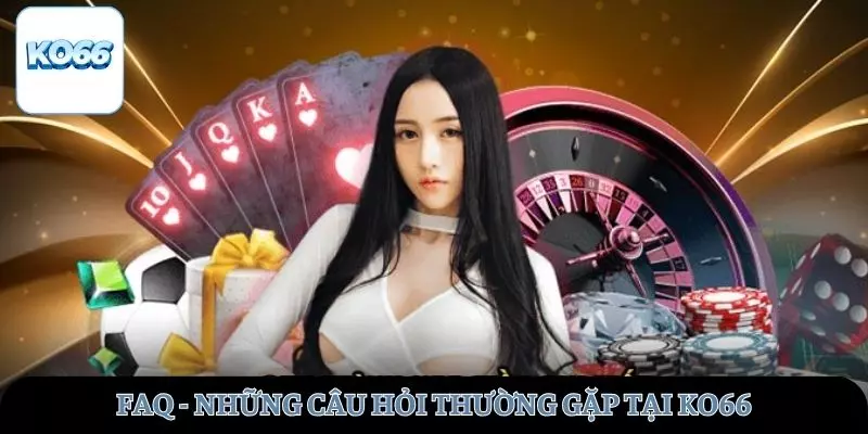 FAQ - Những câu hỏi thường gặp từ người chơi tại KO66