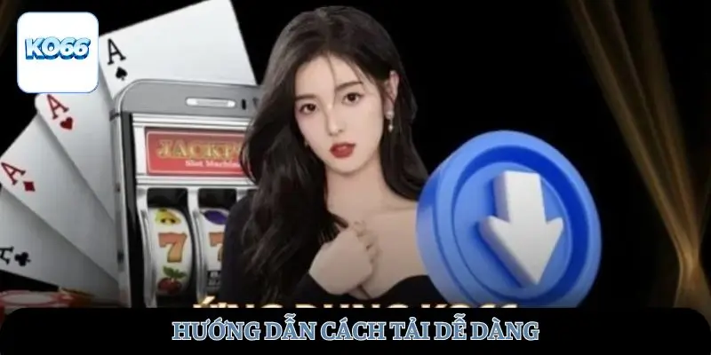 Hướng dẫn cách tải dễ dàng