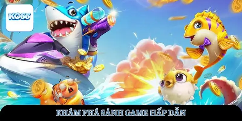 Khám phá sảnh game hấp dẫn