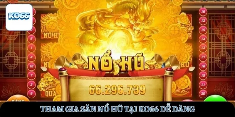 Tham gia săn nổ hũ tại KO66 dễ dàng