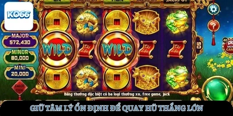 Giữ tâm lý ổn định để quay hũ thắng lớn