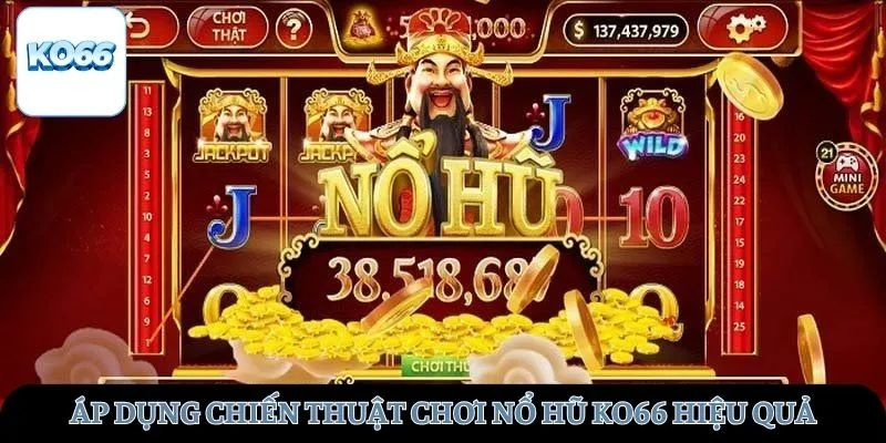 Áp dụng chiến thuật chơi nổ hũ KO66 hiệu quả