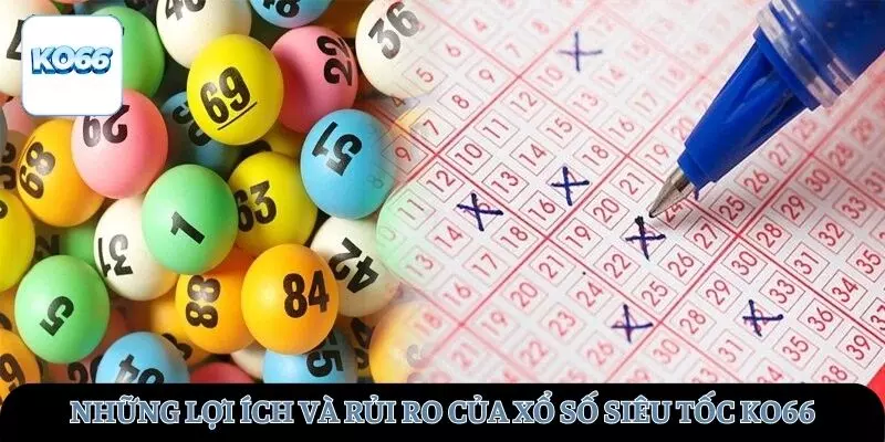 Tìm hiểu lợi ích và rủi ro khi chơi xổ số siêu tốc
