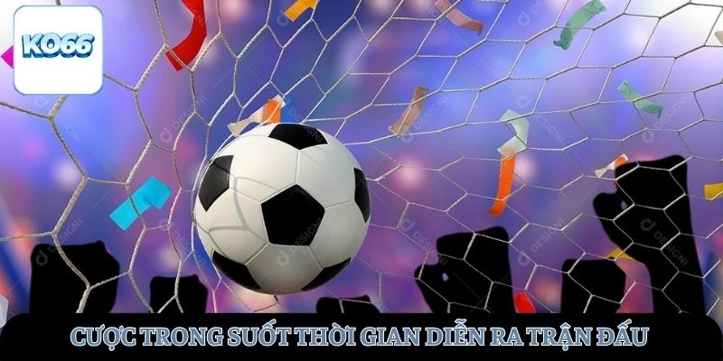 Cược trong suốt thời gian diễn ra trận đấu không giới hạn thời gian cụ thể